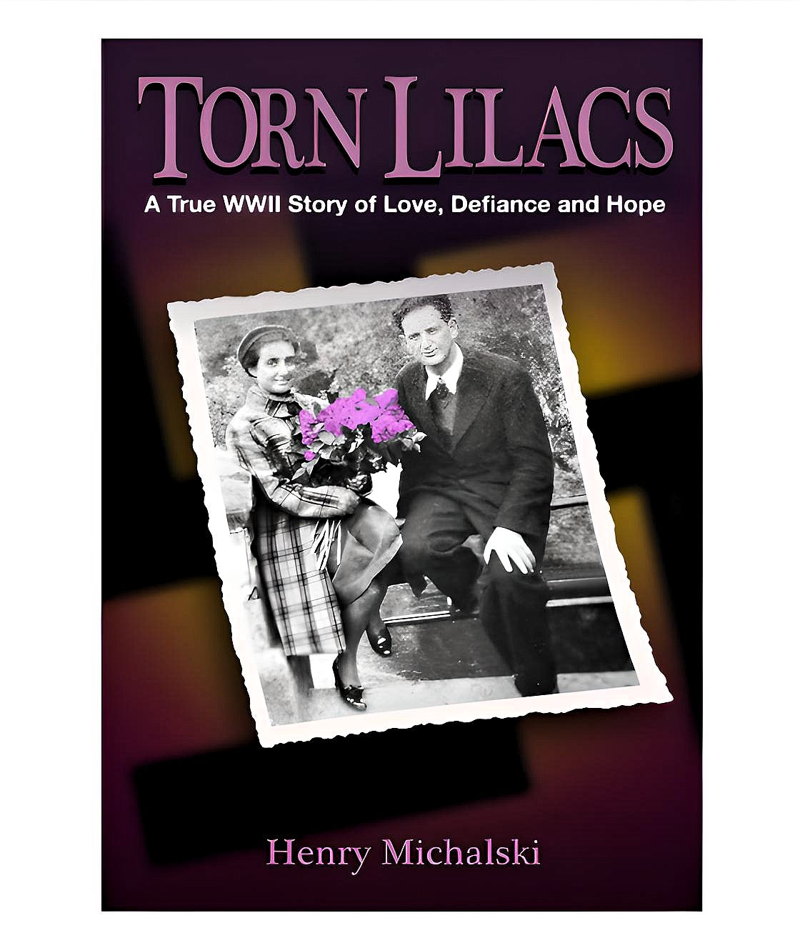Torn Lilacs: A True WWII Story of Love, Defiance and Hope